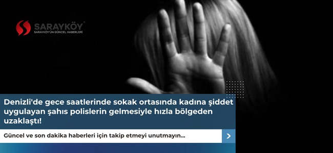 Denizli'de sokak ortasında kadına şiddet uygulayan şahıs polislerin gelmesiyle hızla bölgeden uzaklaştı!