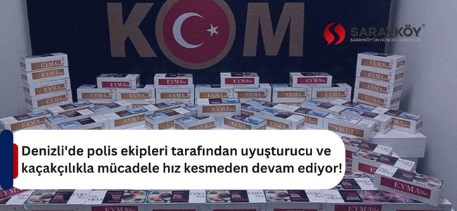 Denizli'de uyuşturucu ve kaçakçılıkla mücadele hız kesmeden devam ediyor!