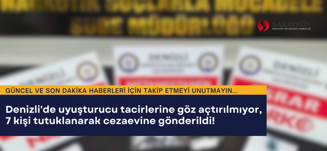 Denizli'de uyuşturucu tacirlerine göz açtırılmıyor, 7 kişi tutuklanarak cezaevine gönderildi!