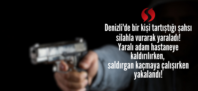 Denizli'de yükselen silah sesleri korkuttu, bir kişi tartıştığı adamı silahla vurdu!