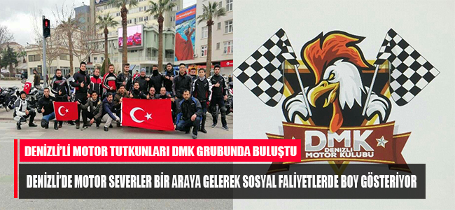 Denizlili motorsiklet ve hız tutkunları sosyal medya üzerinde kurdukları grup olan DMK'da buluşarak büyük bir aile oluşturdular.