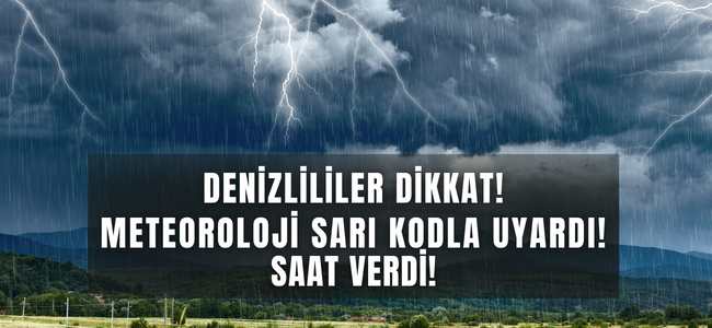 Denizlililer dikkat! Meteoroloji sarı kodla uyardı!