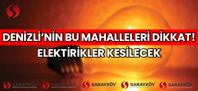 Denizli'nin bu mahalleri dikkat! Elektirikler kesilecek