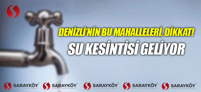 Denizli'nin bu mahalleleri dikkat! Su kesintisi geliyor!