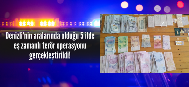 Denizli'nin de aralarında bulunduğu 5 ilde terör operasyonu gerçekleştirildi!