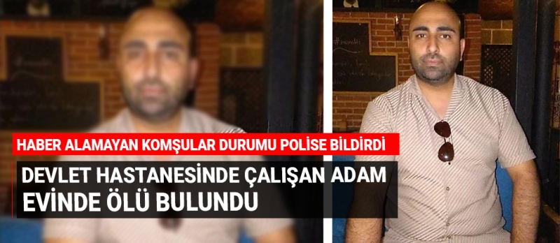 Devlet hastanesinde çalışan adam evinde ölü bulundu!