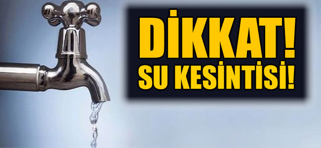 Dikkat 3 ilçede su kesintisi!