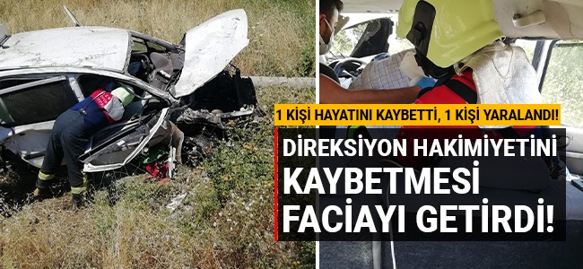 Direksiyon hakimiyetini kaybetmesi faciayı getirdi! 1 kişi öldü 1 kişi yaralandı!