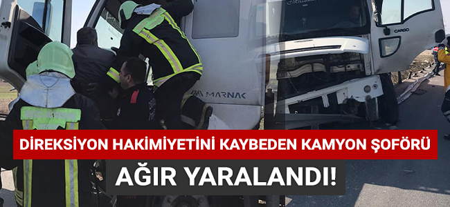 Direksiyon hakimiyetini kaybeden kamyon şoförü ağır yaralandı!