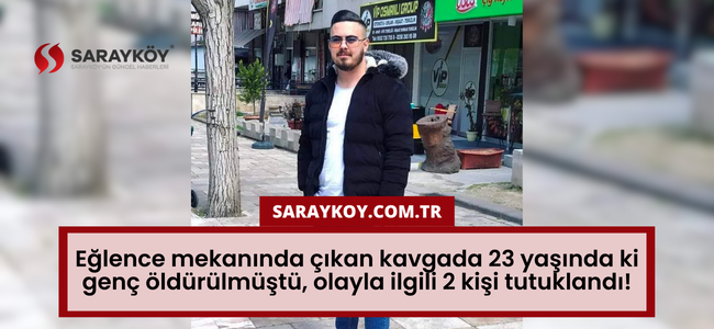 Eğlence mekanında çıkan kavgada 23 yaşında ki genç öldürülmüştü, olayla ilgili 2 kişi tutuklandı!