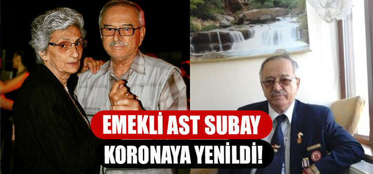 EMEKLİ AST SUBAY KORONAYA YENİLDİ!