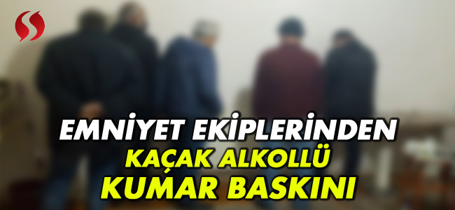 Emniyet ekiplerinden kaçak alkollü kumar baskını!