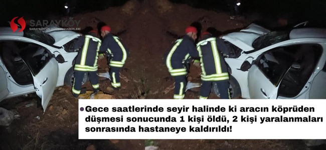 Gece saatlerinde köprüden aşağıya düşen otomobilin içinde bulunan 1 kişi öldü, 2 kişi ise yaralandı!