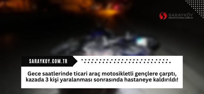 Gece saatlerinde ticari araç motosikletli gençlere çarptı, kazada 3 kişi yaralandı!