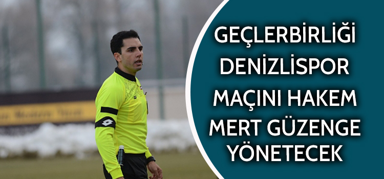 GENÇLERBİRLİĞİ DENİZLİSPOR MAÇININ HAKEMİ MERT GÜZENGE SEÇİLDİ