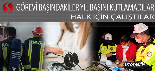 Görevi başındakiler yıl başını kutlamadılar. Halk için çalıştılar