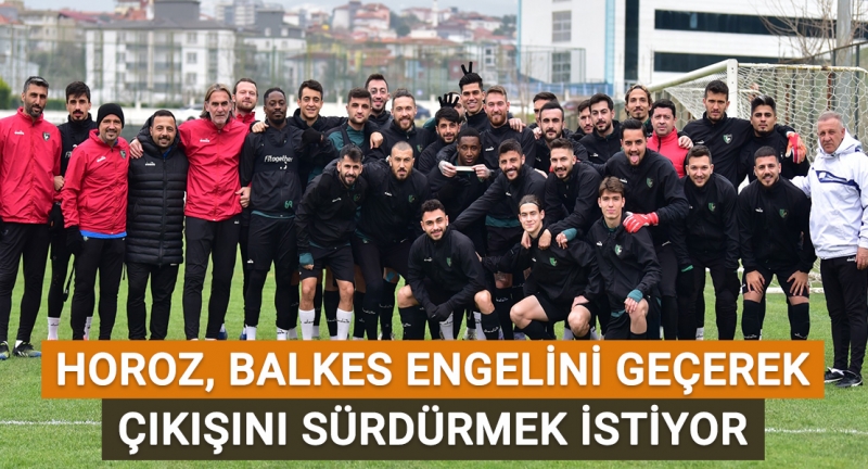 Horoz, Balkes engelini geçerek çıkışını sürdürmek istiyor!