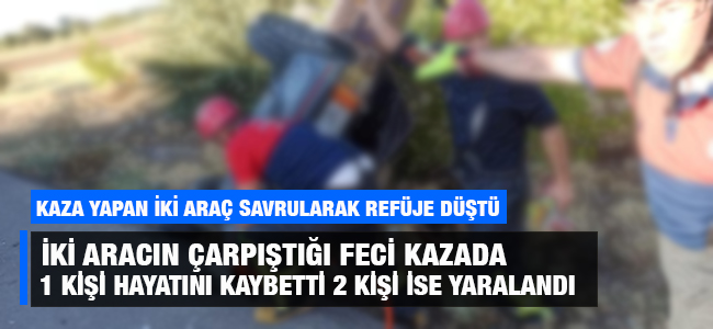 İki aracın karıştığı feci kazada 1 kişi hayatını kaybetti 2 kişi ise yaralandı!