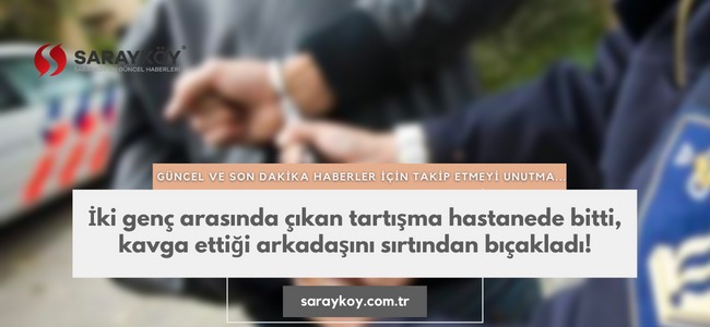 İki genç arasında çıkan tartışma hastanede bitti, kavga ettiği arkadaşını sırtından bıçakladı!