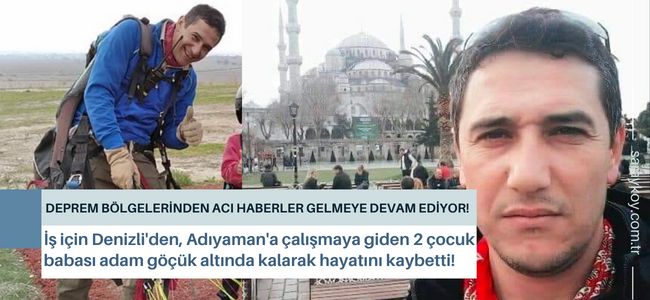 İş için Denizli'den, Adıyaman'a çalışmaya giden 2 çocuk babası adam göçük altında kalarak hayatını kaybetti!