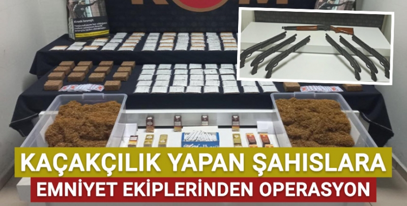 Kaçakçılık yapan şahıslara emniyet ekiplerinden operasyon!