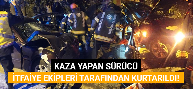 Kaza yapan sürücü itfaiye ekipleri tarafından kurtarıldı!