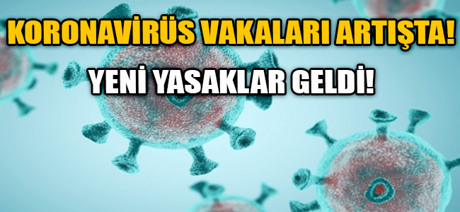 KORONA VİRÜS VAKALARI ARTIŞTA,YENİ YASAKLAR GELDİ!