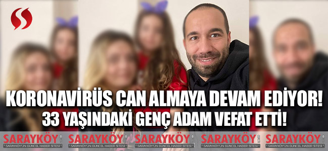 Koronavirüs can almaya devam ediyor! 33 yaşındaki genç adam koronavirüse yenildi!