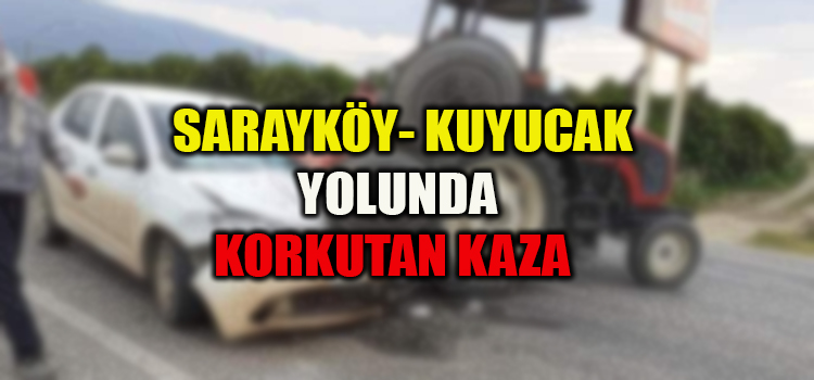 KUYUCAK YOLUNDA KORKUNÇ KAZA 