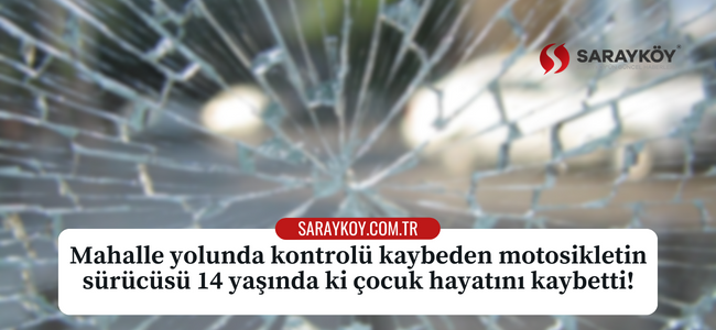 Mahalle yolunda kontrolü kaybeden motosikletin sürücüsü 14 yaşında ki çocuk hayatını kaybetti!