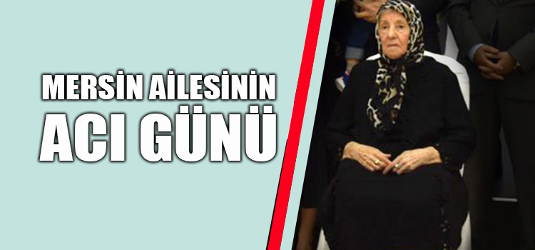 MERSİN AİLESİ ANNELERİNİ KAYBETTİ