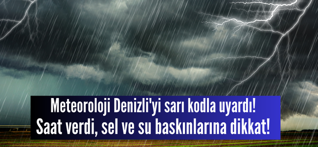 Meteoroloji Denizli’yi bugün için sarı kodla uyardı, saat verdi kuvvetli sağanak geliyor!