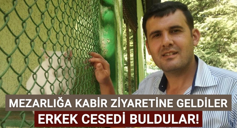 Mezarlığa kabir ziyaretine geldiler! Erkek cesedi buldular!