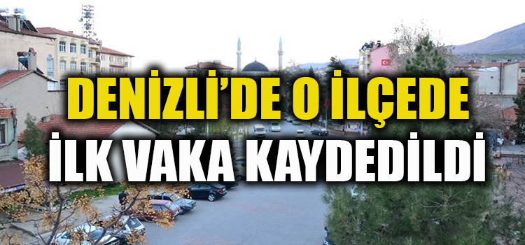 O İLÇEDE İLK VAKA GÖRÜLDÜ 