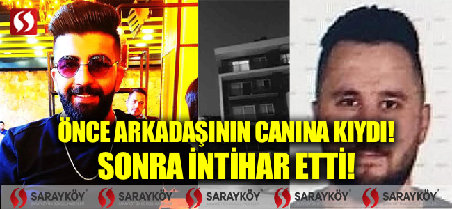 Önce arkadaşının canına kıydı! Sonra intihar etti!