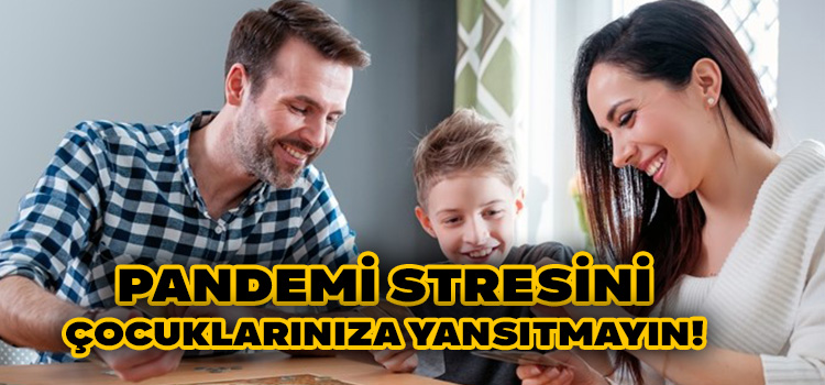 Pandemi Stresini Çocuklarınıza Yansıtmayın!