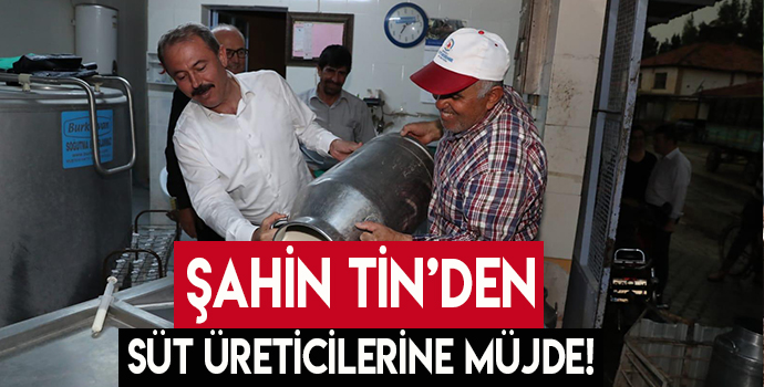 ŞAHİN TİN'DEN SÜT ÜRETİCİLERİNE MÜJDE