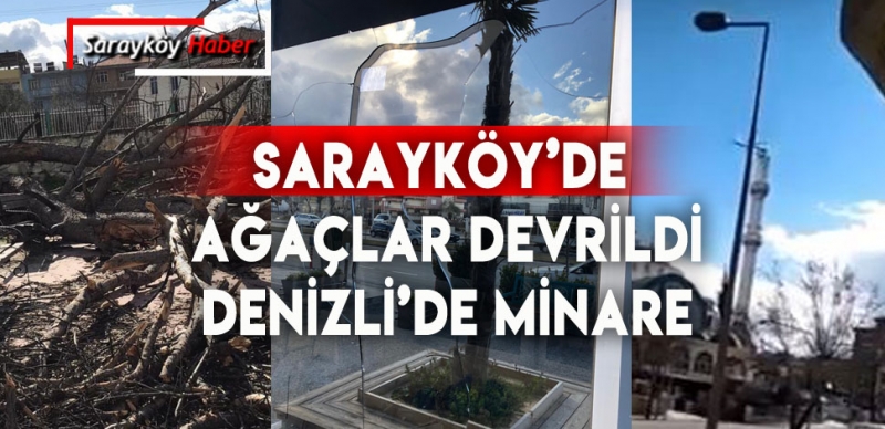 SARAYKÖY'DE AĞAÇLAR DEVRİLDİ, DENİZLİ'DE MİNARE VE ÇATILAR UÇTU 