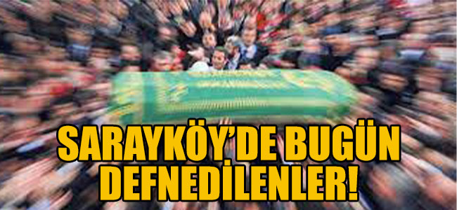 Sarayköy'de bugün defnedilenler 