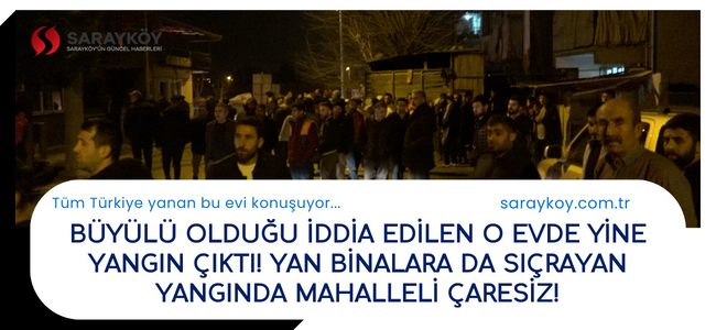 Sarayköy'de büyülü olduğu iddia edilen evde yine yangın çıktı! Çıkan yangın yan binalarıda etkiledi mahalleli çaresizce evlerinin yanışını izledi!