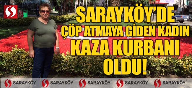 Sarayköy'de çöp atmaya giden kadın kaza kurbanı oldu!