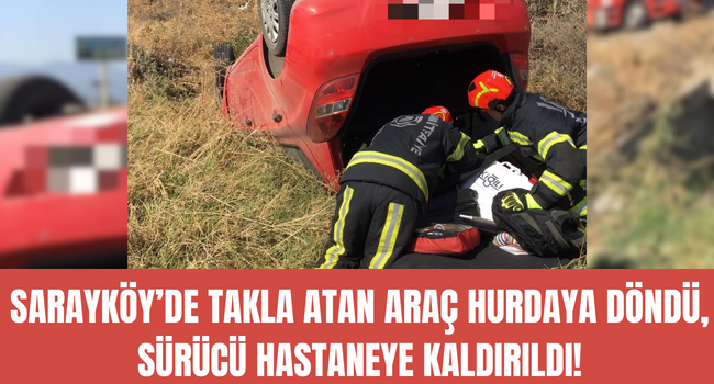 Sarayköy'de kaza! Takla atan araç hurdaya döndü!