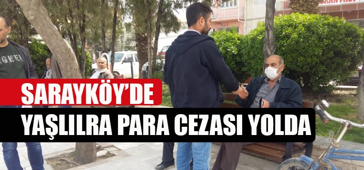 SARAYKÖY'DE SOKAĞA ÇIKAN YAŞLILARIN TEK TEK İSİMLERİ ALINDI