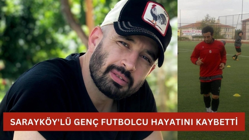 SARAYKÖY'LÜ GENÇ FUTBOLCU HAYATINI KAYBETTİ