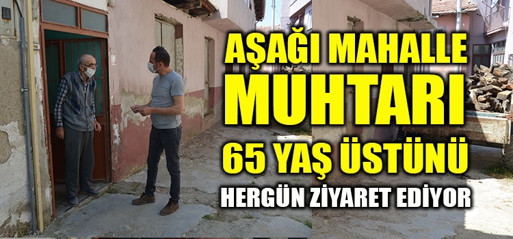 SARAYKÖYLÜ MUHTAR YAŞLI VATANDAŞLARI YALNIZ BIRAKMIYOR