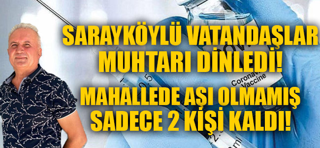 Sarayköylü vatandaşlar muhtarı dinledi! Mahallede aşı olamamış sadece 2 kişi kaldı!