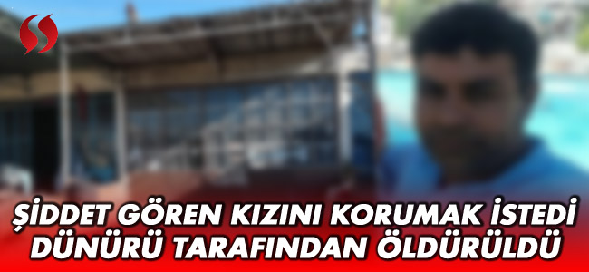 Şiddet gören kızını korumak isterken dünürü tarafından öldürüldü!