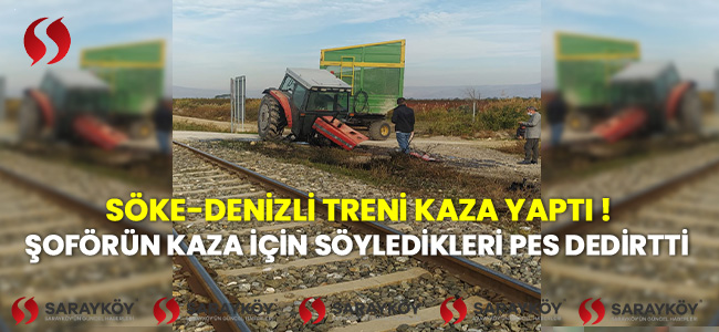 Söke-Denizli treni kaza yaptı! Şoförün kaza için söyledikleri pes dedirtti