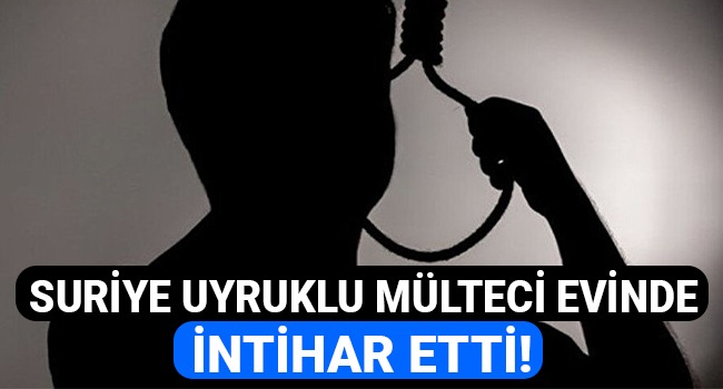 Suriye uyruklu mülteci evinde intihar etti!