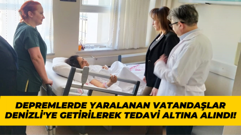 Yaşanan depremlerden yaralı olarak kurtarılan vatandaşlar Denizli'ye getirilerek tedavi altına alındı!